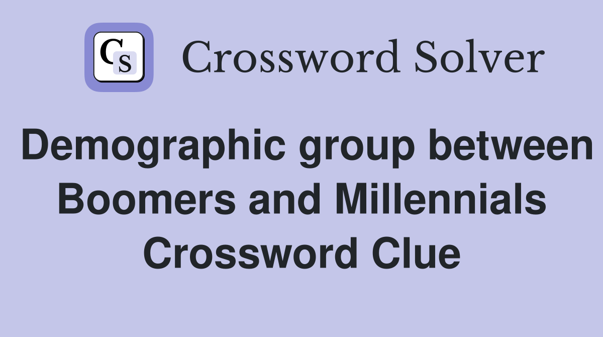 Demographic group between Boomers and Millennials Crossword Clue