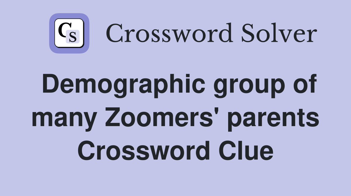 Demographic group of many Zoomers' parents Crossword Clue