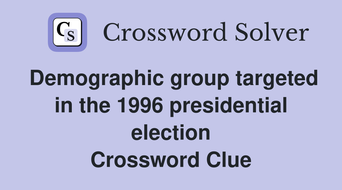 Demographic group targeted in the 1996 presidential election Crossword Clue