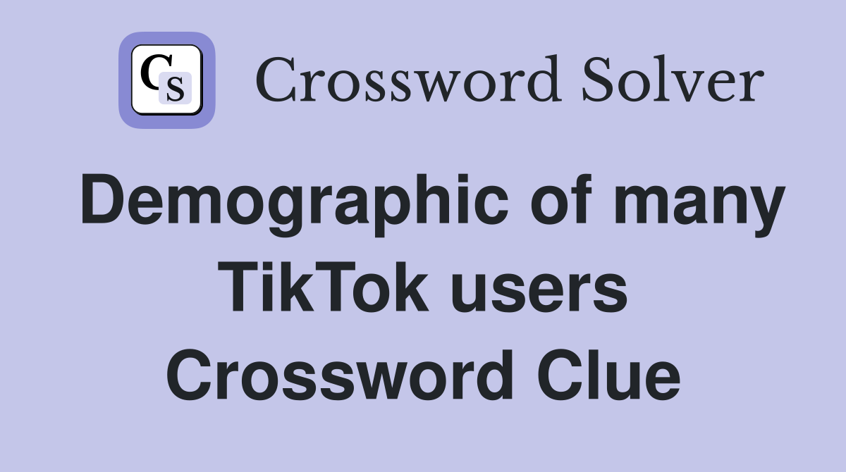 Demographic of many TikTok users Crossword Clue