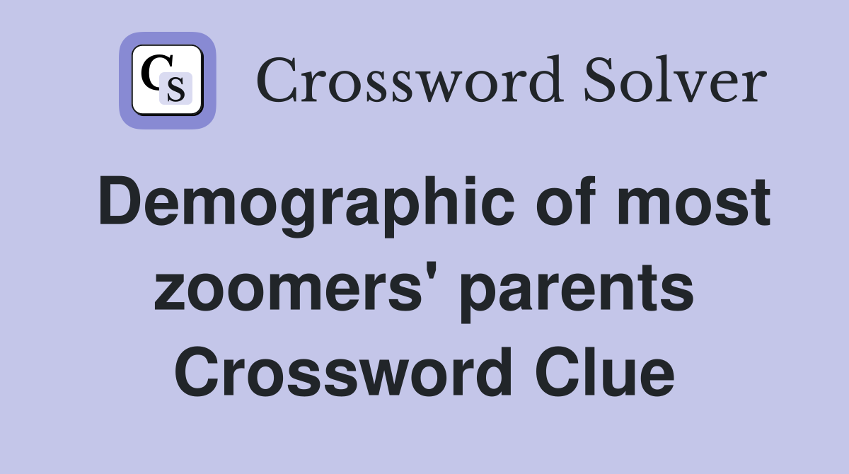 Demographic of most zoomers' parents Crossword Clue