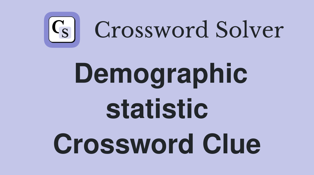 Demographic statistic Crossword Clue