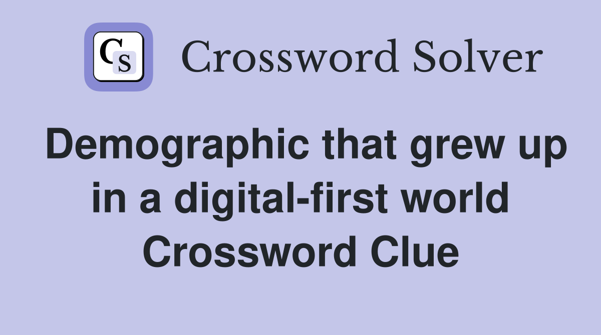 Demographic that grew up in a digital-first world Crossword Clue