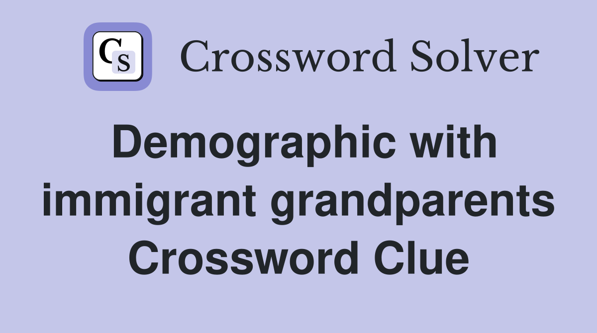 Demographic with immigrant grandparents Crossword Clue