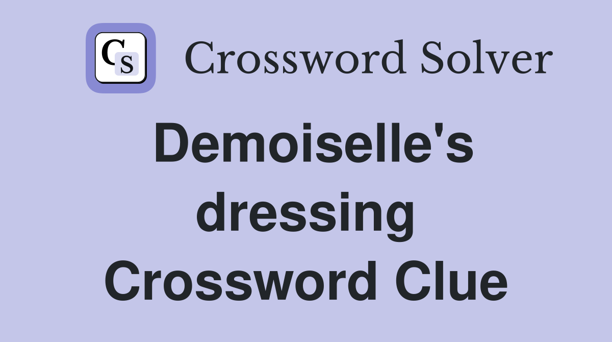 Demoiselle's dressing Crossword Clue