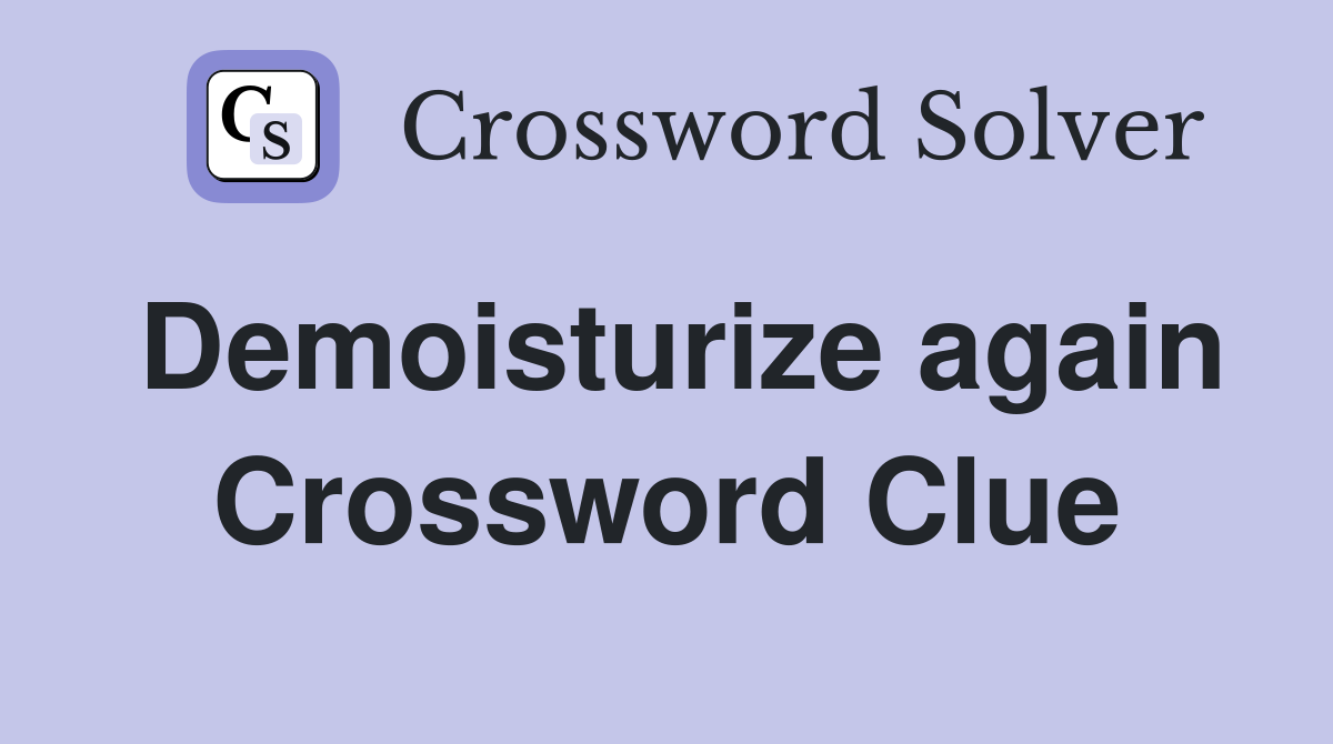 Demoisturize again Crossword Clue
