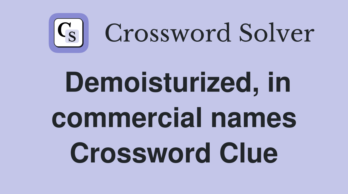 Demoisturized, in commercial names Crossword Clue