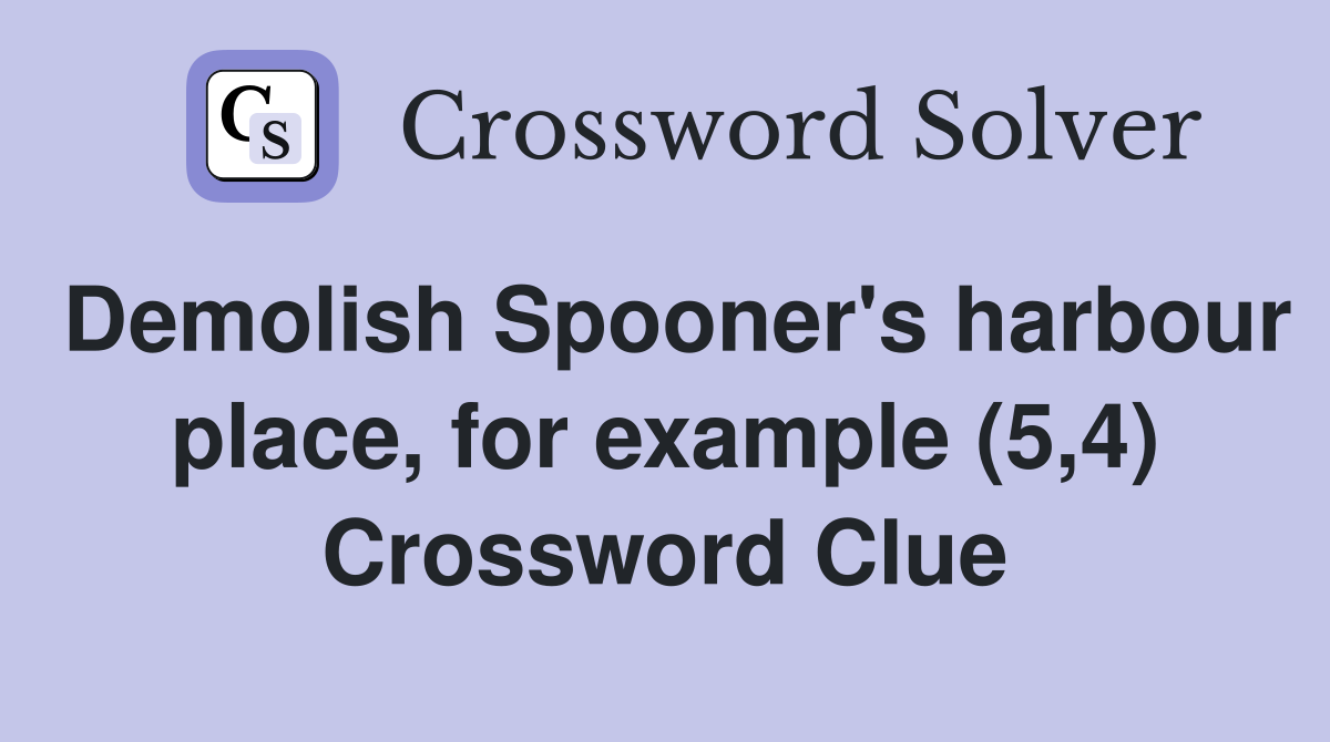Demolish Spooner's harbour place, for example (5,4) Crossword Clue