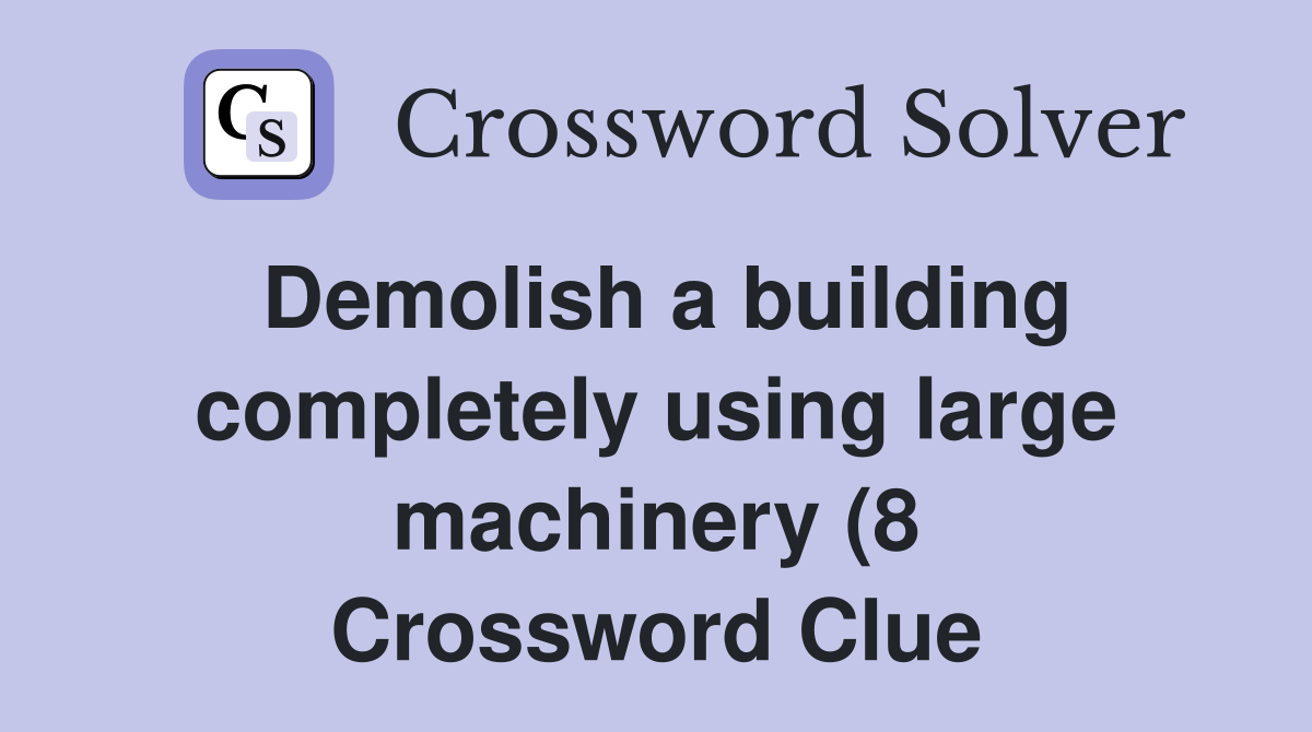 Demolish a building completely using large machinery (8) Crossword Demolish a building completely using large machinery (8) Crossword