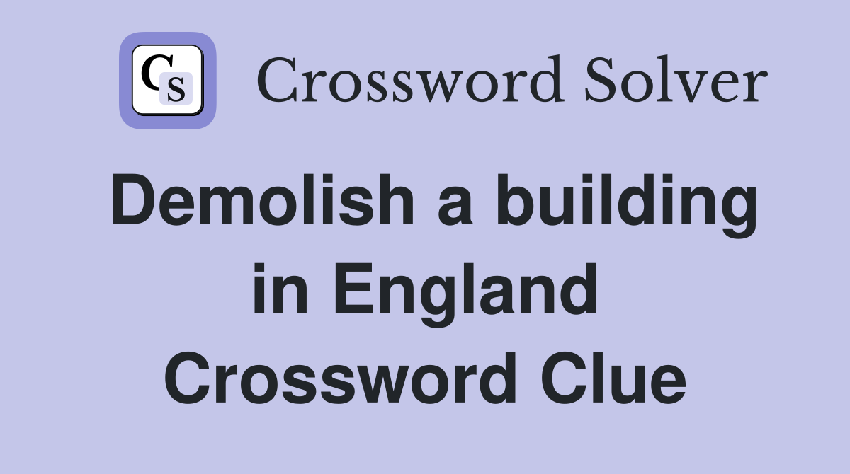 Demolish a building in England Crossword Clue