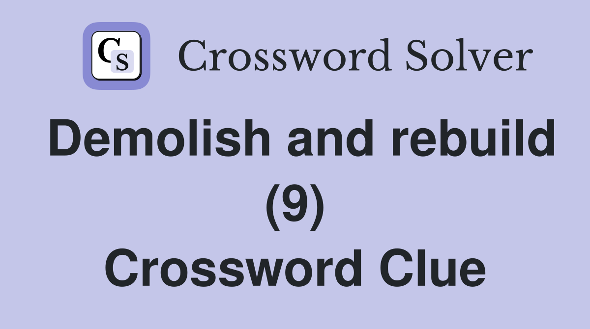 Demolish and rebuild (9) Crossword Clue