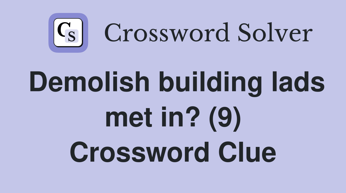 Demolish building lads met in? (9) Crossword Clue