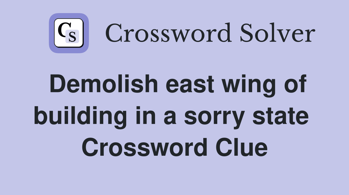 Demolish east wing of building in a sorry state  Crossword Clue