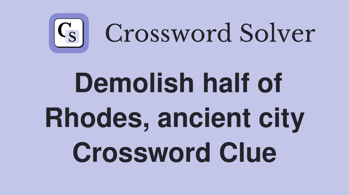 Demolish half of Rhodes, ancient city Crossword Clue