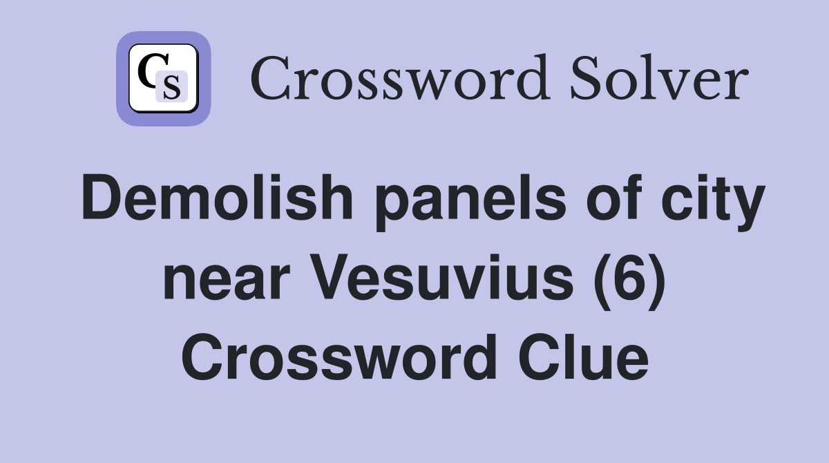 Demolish panels of city near Vesuvius (6) Crossword Clue
