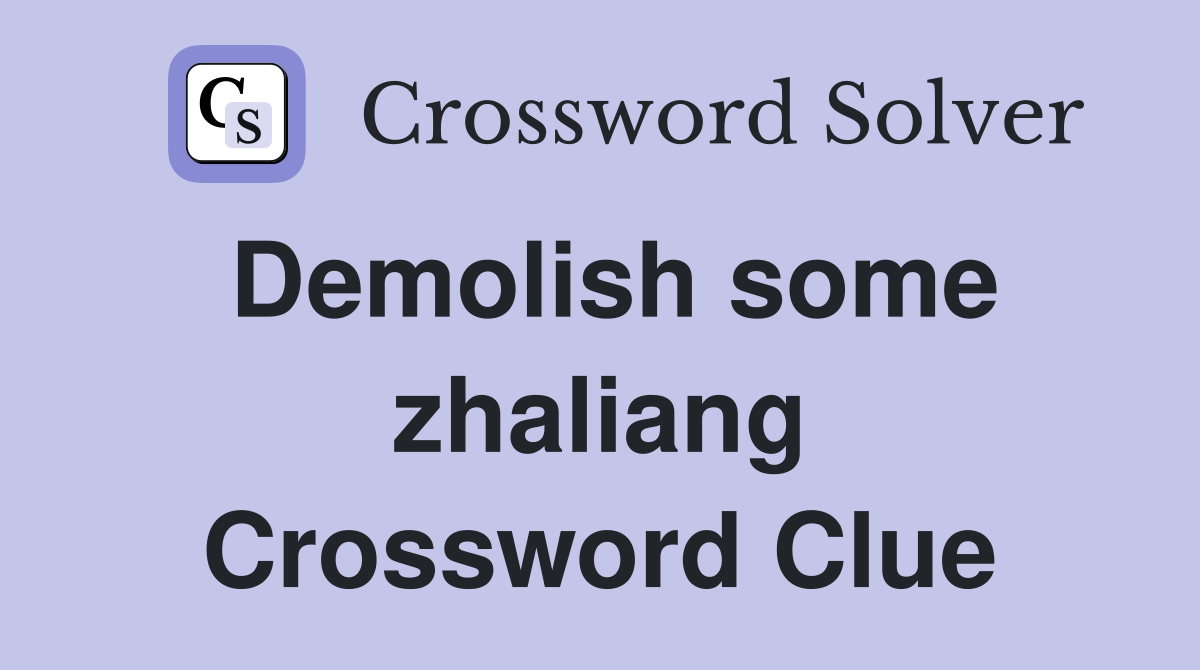 Demolish some zhaliang Crossword Clue