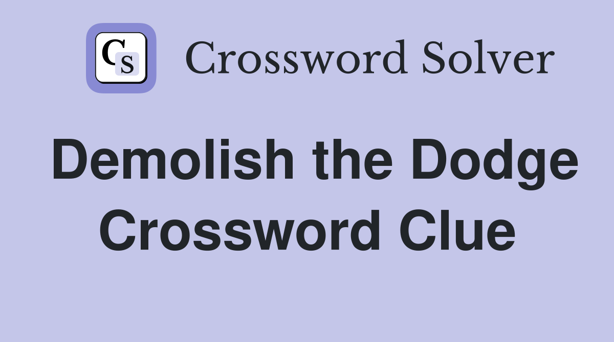 Demolish the Dodge Crossword Clue