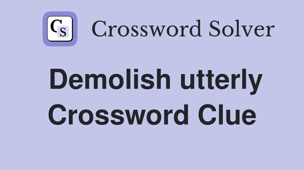 Demolish utterly Crossword Clue