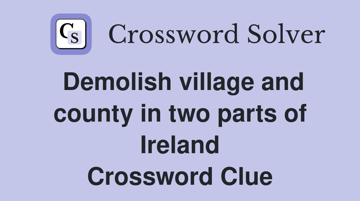 Demolish village and county in two parts of Ireland Crossword Clue