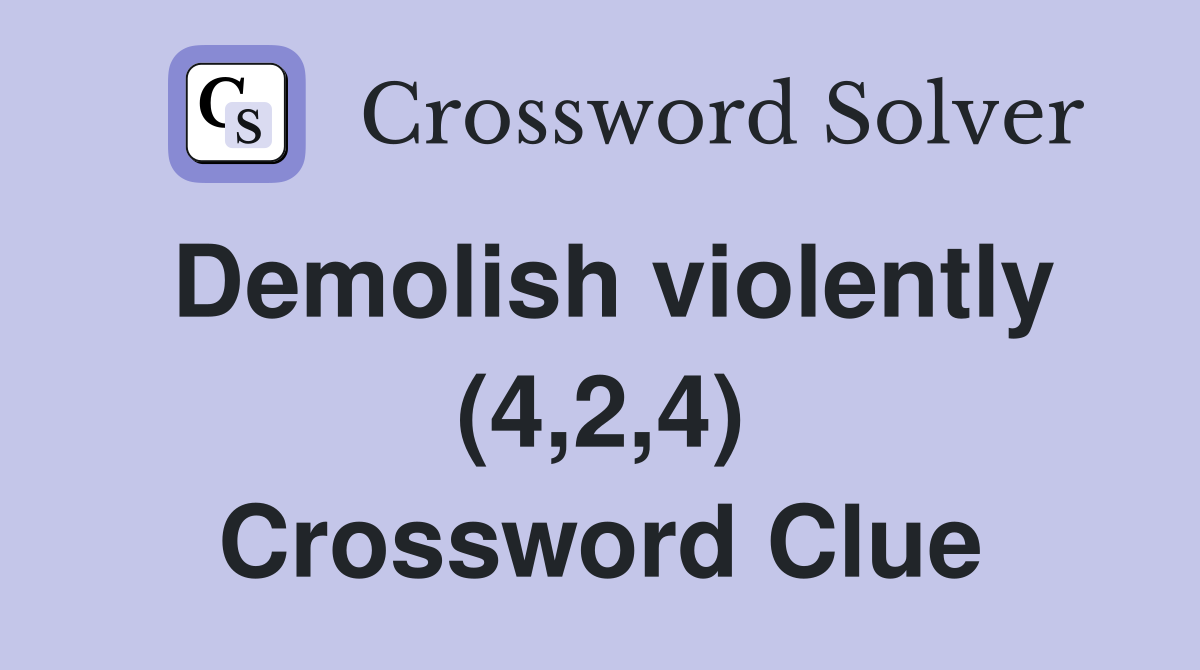 Demolish violently (4,2,4) Crossword Clue