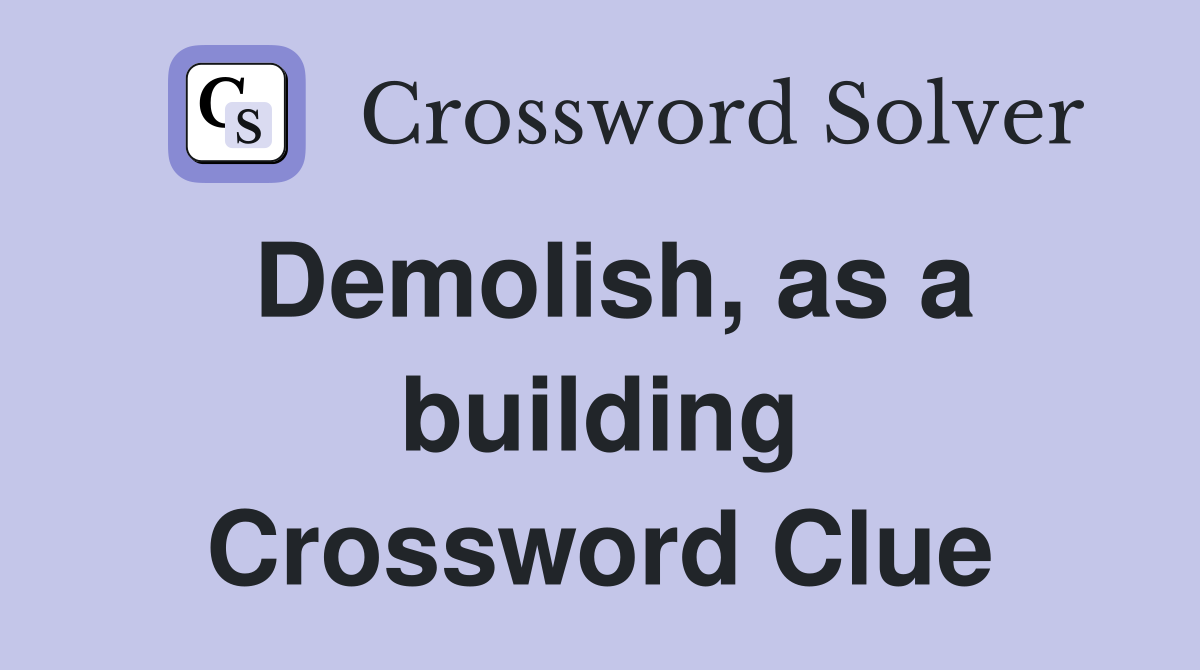 Demolish, as a building Crossword Clue
