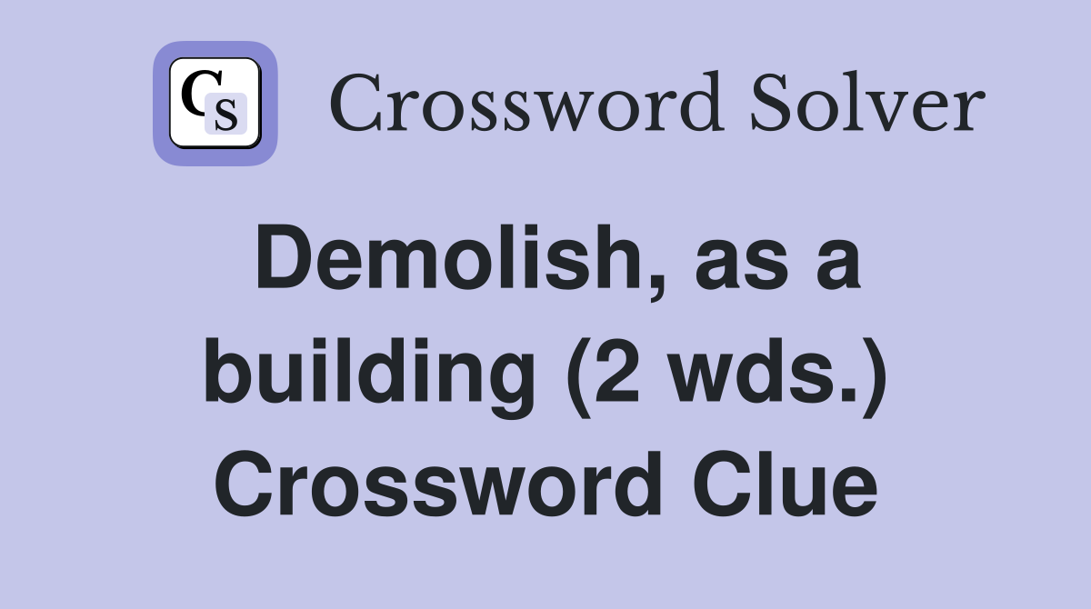 Demolish, as a building (2 wds.) Crossword Clue