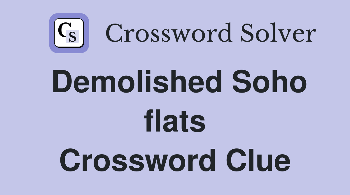 Demolished Soho flats Crossword Clue
