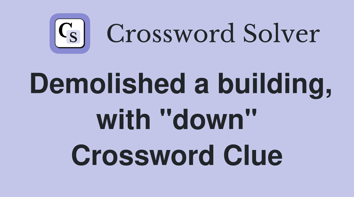Demolished a building, with "down" Crossword Clue