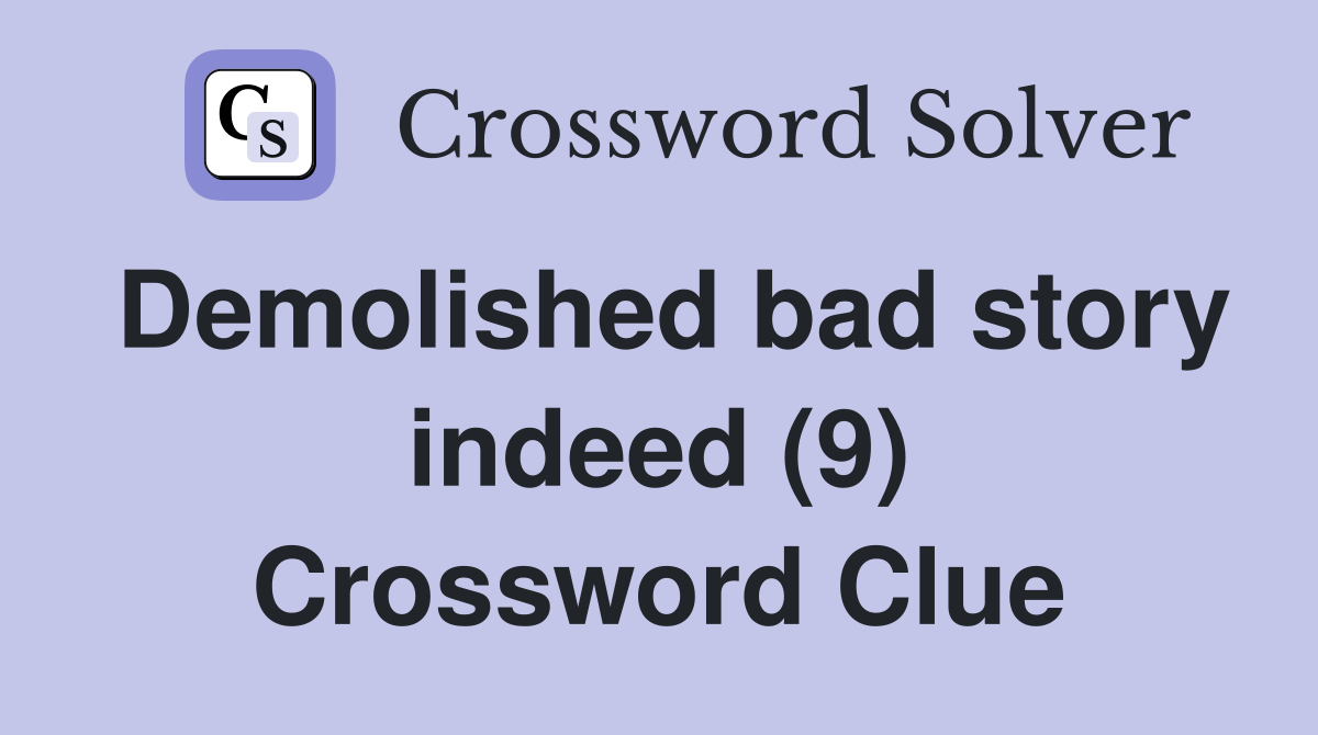 Demolished bad story indeed (9) Crossword Clue