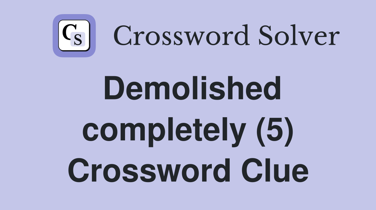 Demolished completely (5) Crossword Clue