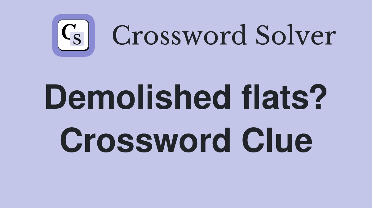 Demolished flats?  Crossword Clue