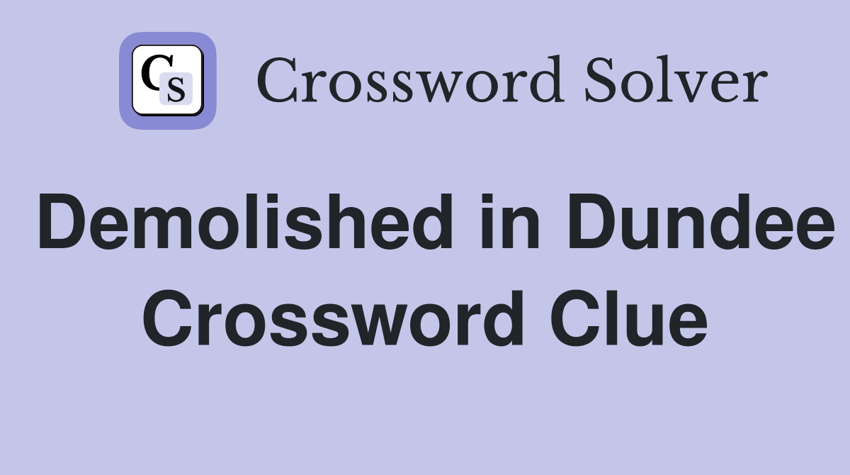 Demolished in Dundee Crossword Clue