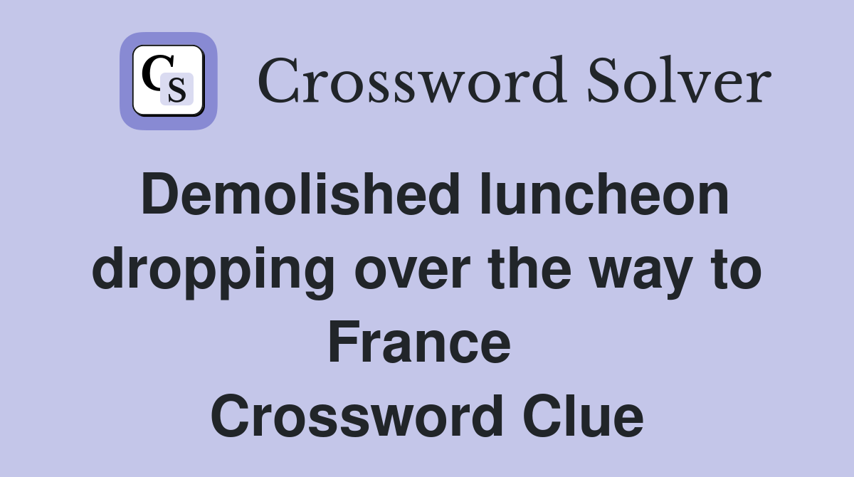 Demolished luncheon dropping over the way to France  Crossword Clue