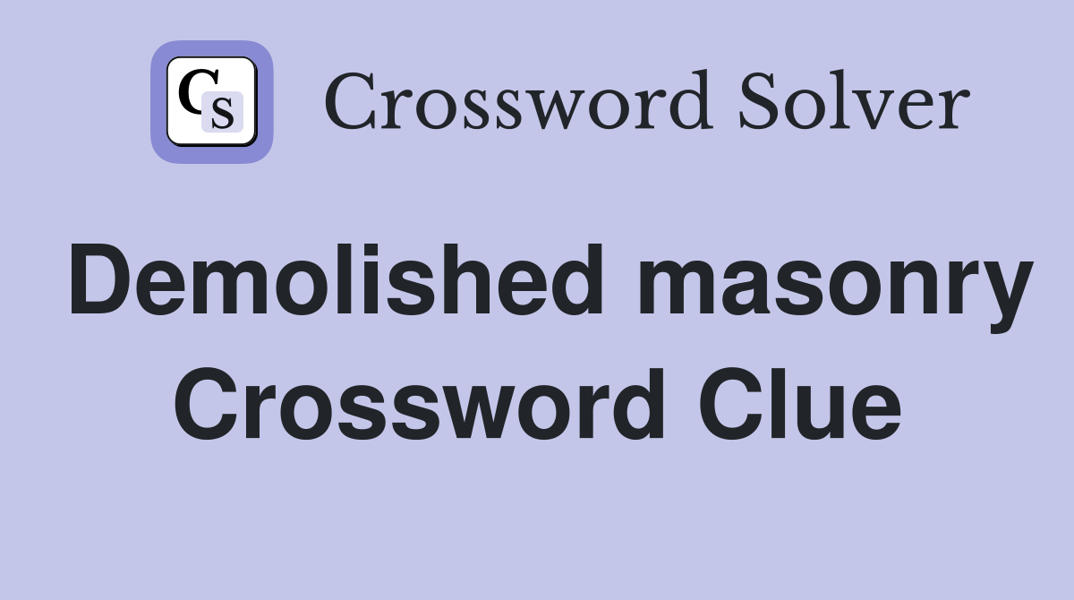 Demolished masonry Crossword Clue