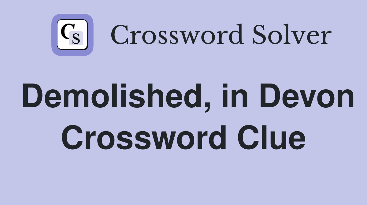 Demolished, in Devon Crossword Clue