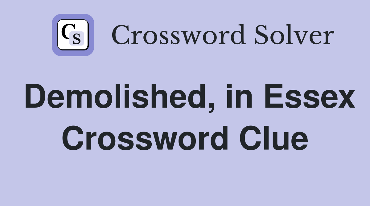 Demolished, in Essex Crossword Clue