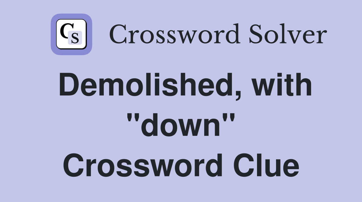 Demolished, with "down" Crossword Clue