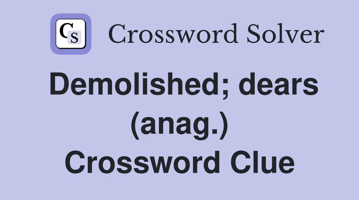 Demolished; dears (anag.) Crossword Clue