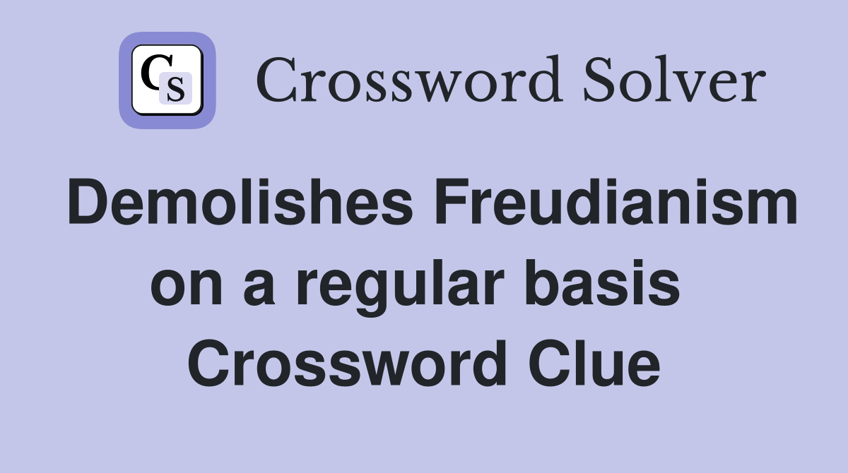 Demolishes Freudianism on a regular basis  Crossword Clue