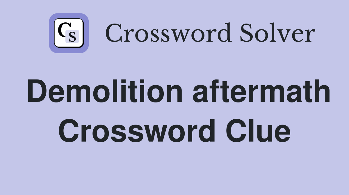 Demolition aftermath Crossword Clue
