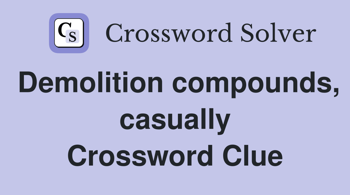 Demolition compounds, casually Crossword Clue