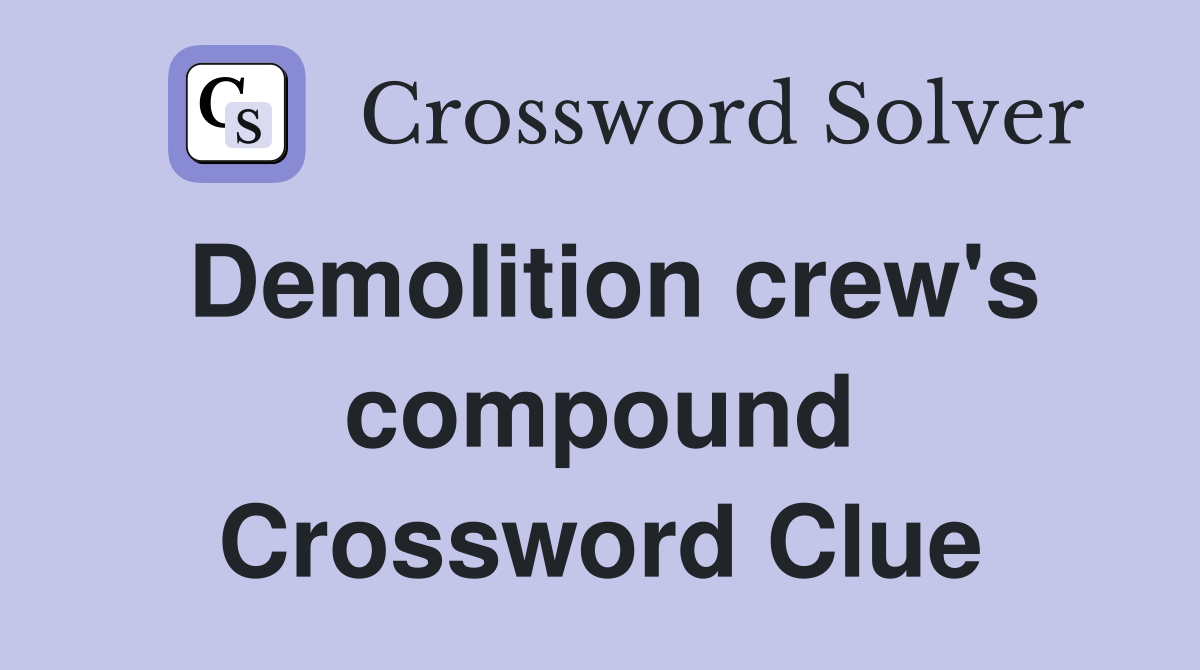 Demolition crew's compound Crossword Clue