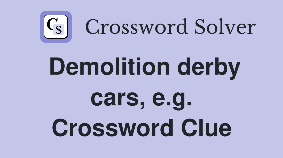 Demolition derby cars, e.g. Crossword Clue