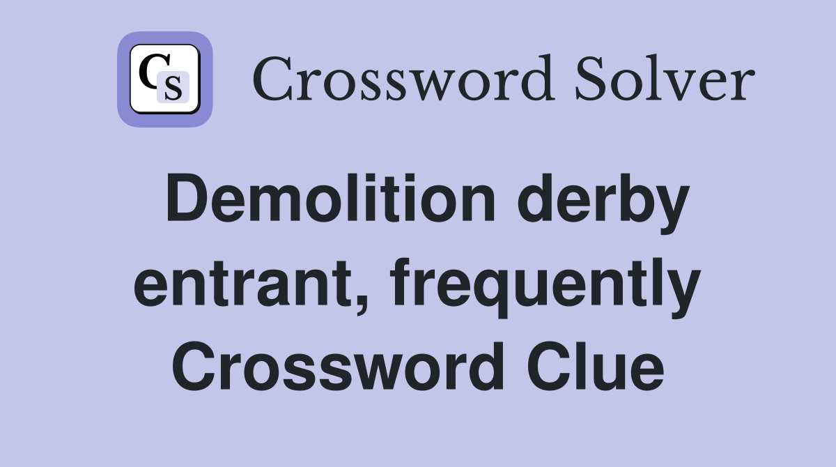 Demolition derby entrant, frequently Crossword Clue