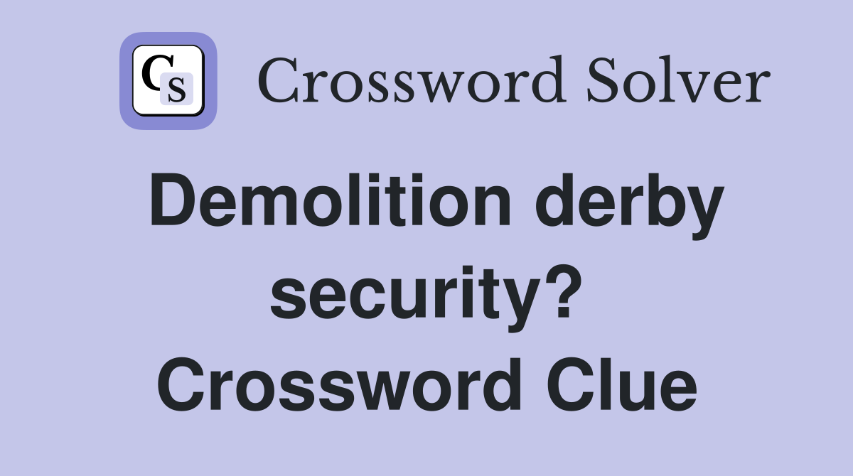 Demolition derby security? Crossword Clue
