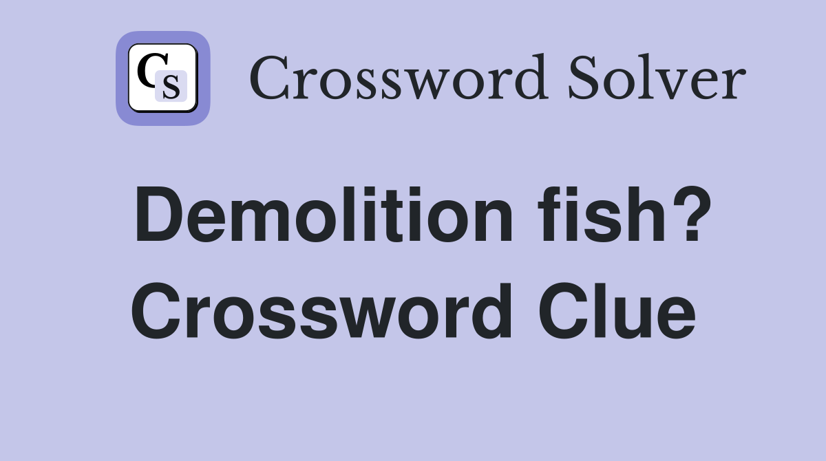 Demolition fish? Crossword Clue
