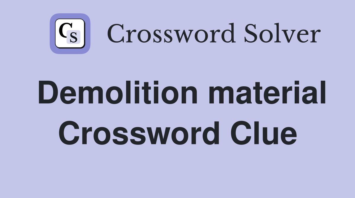 Demolition material Crossword Clue