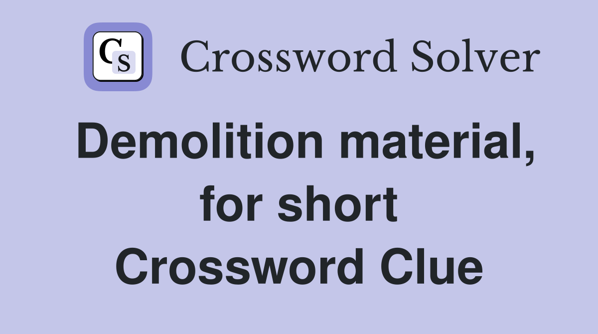 Demolition material, for short Crossword Clue