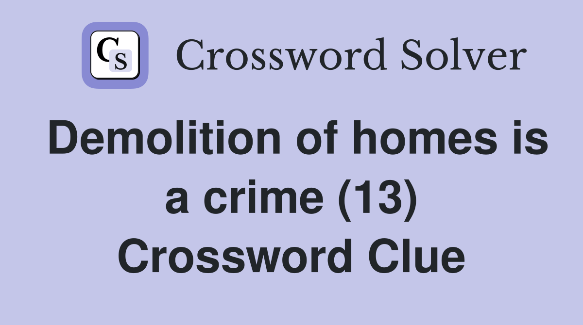 Demolition of homes is a crime (13) Crossword Clue