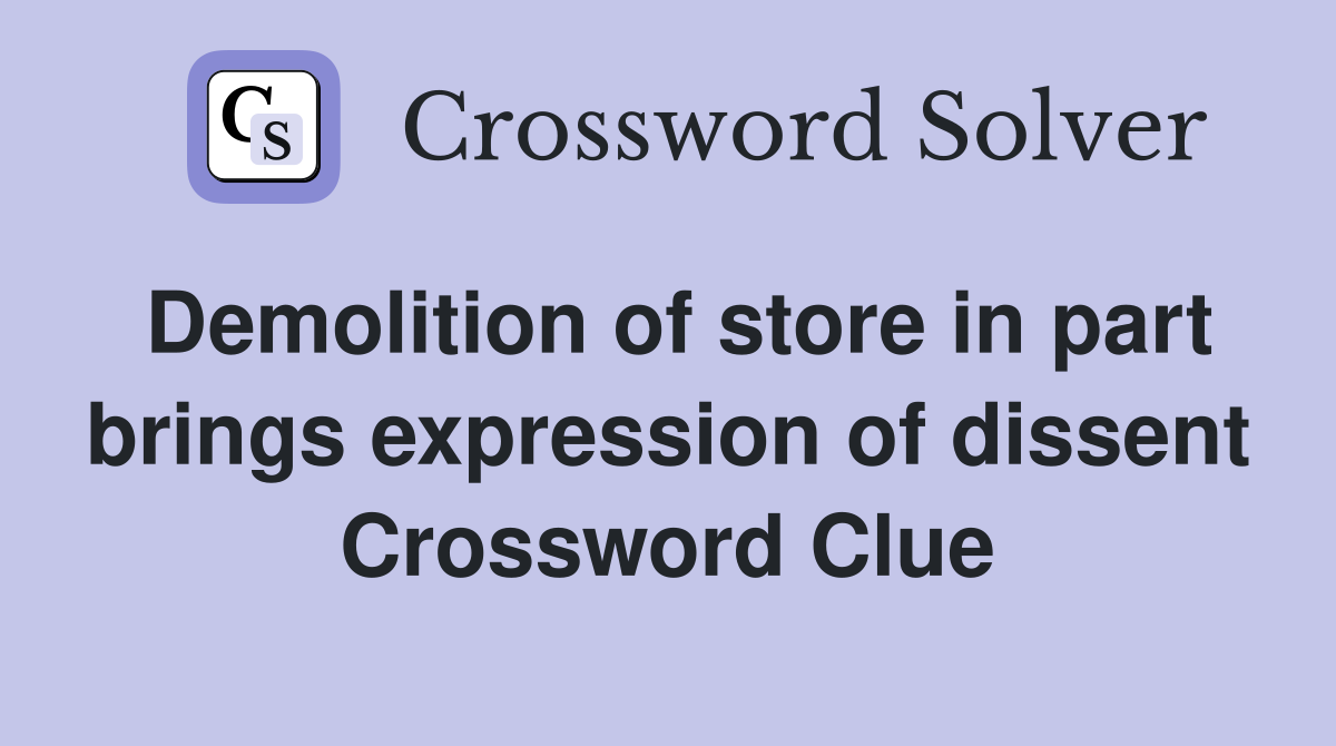 Demolition of store in part brings expression of dissent Crossword Clue